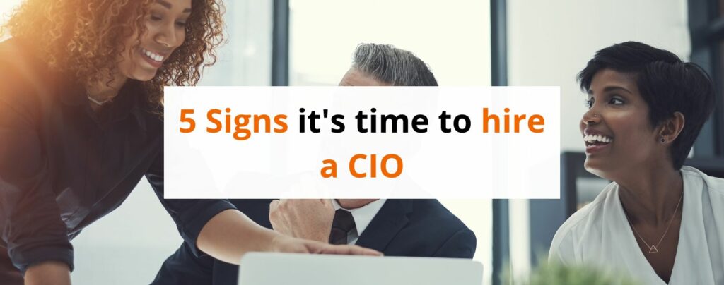 5 Signs It's Time to Hire a CIO