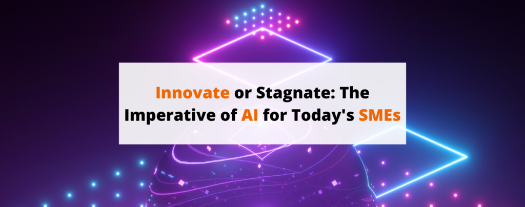 Innovate or Stagnate The Imperative of AI for Today's SMEs